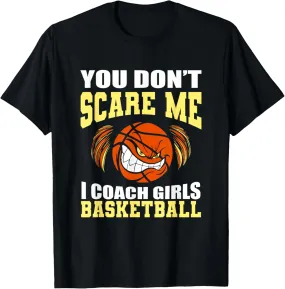 You Don't Scare Me I Coach Girls - Trainer Basketball Coach T-Shirt